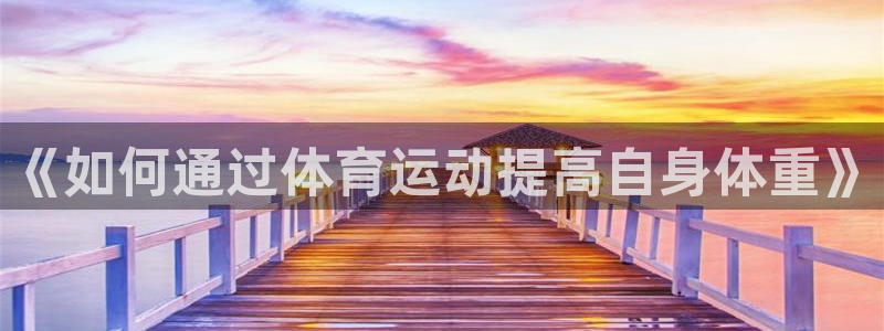 u球体育：《如何通过体育运动提高自身体重》